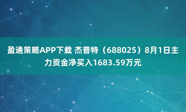 盈通策略APP下载 杰普特（688025）8月1日主力资金净买入1683.59万元