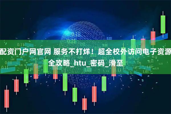 配资门户网官网 服务不打烊！超全校外访问电子资源全攻略_htu_密码_滑至